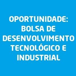 Bolsa DTI-B - Desenvolvimento Tecnológico e Industrial
